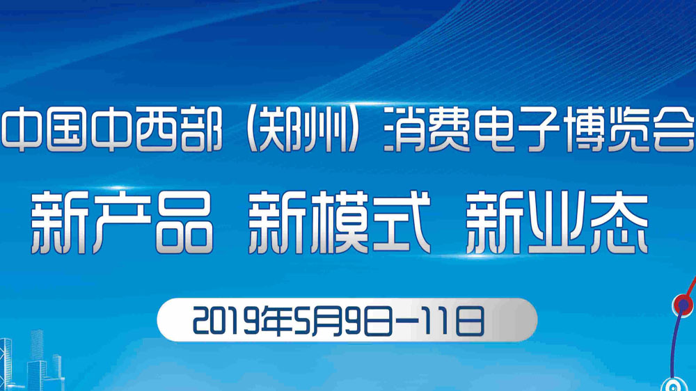 2019中国中西部（郑州）消费电子博览会将于2019年5月9-11日隆重开幕